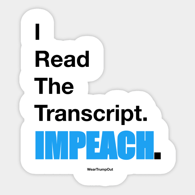 I Read The Transcript. IMPEACH. (Black/Blue) Sticker by weartrumpout